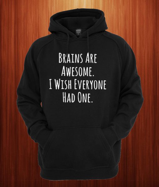 Brains Are Awesome I Wish Everyone Had One Hoodie